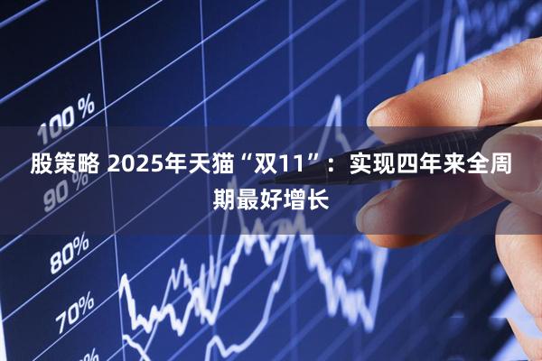 股策略 2025年天猫“双11”：实现四年来全周期最好增长
